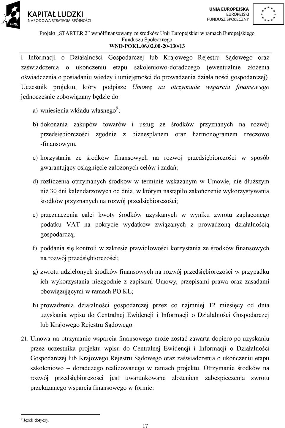 Uczestnik projektu, który podpisze Umowę na otrzymanie wsparcia finansowego jednocześnie zobowiązany będzie do: a) wniesienia wkładu własnego 9 ; b) dokonania zakupów towarów i usług ze środków