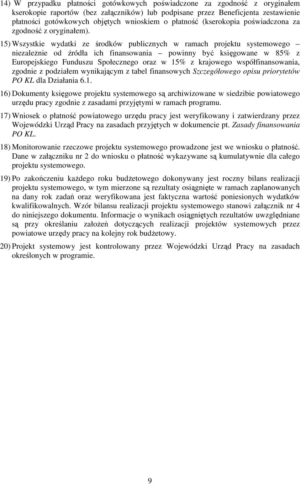 15) Wszystkie wydatki ze środków publicznych w ramach projektu systemowego niezaleŝnie od źródła ich finansowania powinny być księgowane w 85% z Europejskiego Funduszu Społecznego oraz w 15% z