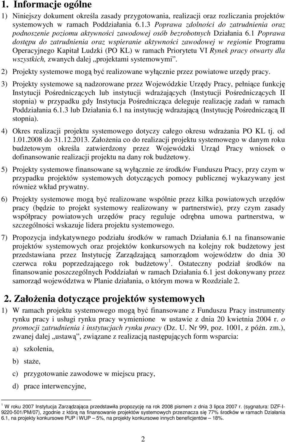 projektami systemowymi. 2) Projekty systemowe mogą być realizowane wyłącznie przez powiatowe urzędy pracy.