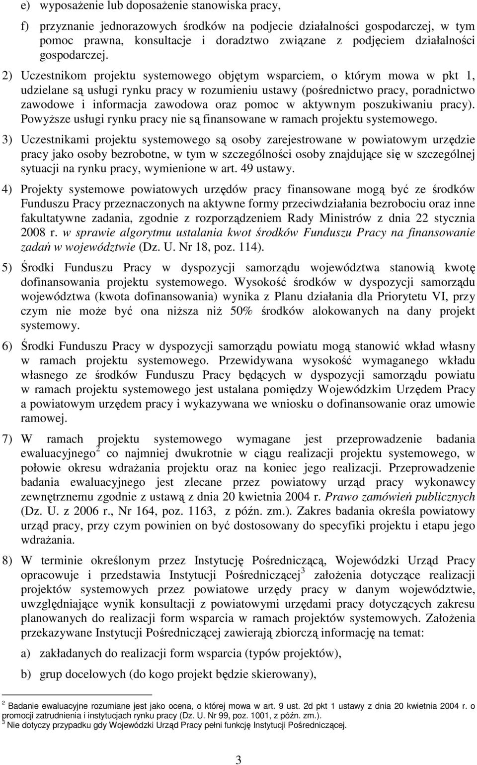 2) Uczestnikom projektu systemowego objętym wsparciem, o którym mowa w pkt 1, udzielane są usługi rynku pracy w rozumieniu ustawy (pośrednictwo pracy, poradnictwo zawodowe i informacja zawodowa oraz