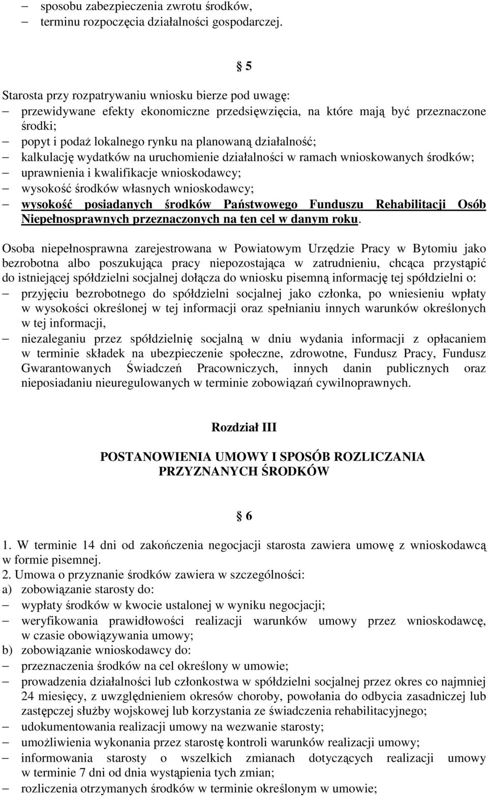 kalkulację wydatków na uruchomienie działalności w ramach wnioskowanych środków; uprawnienia i kwalifikacje wnioskodawcy; wysokość środków własnych wnioskodawcy; wysokość posiadanych środków