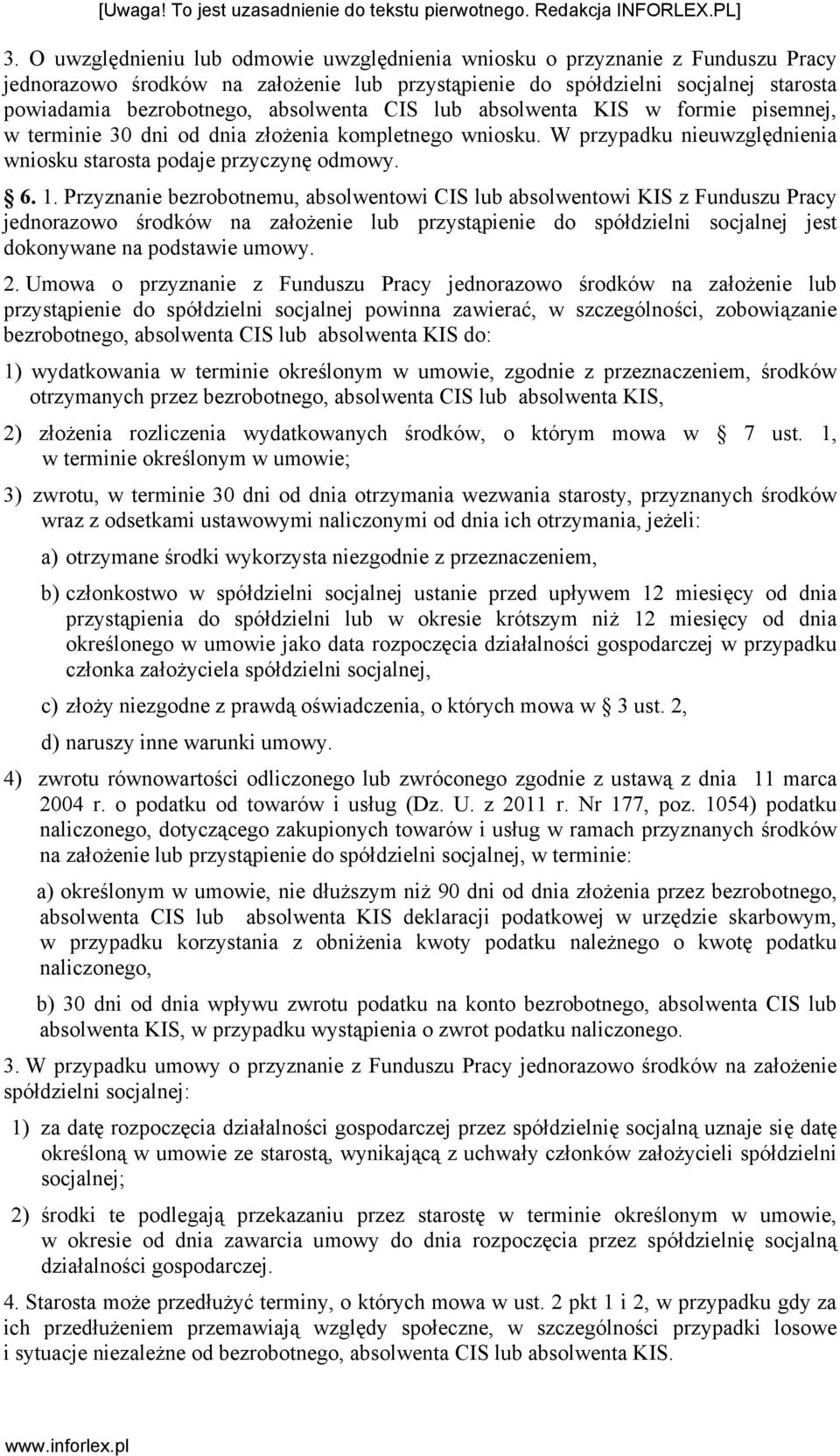Przyznanie bezrobotnemu, absolwentowi CIS lub absolwentowi KIS z Funduszu Pracy jednorazowo środków na założenie lub przystąpienie do spółdzielni socjalnej jest dokonywane na podstawie umowy. 2.