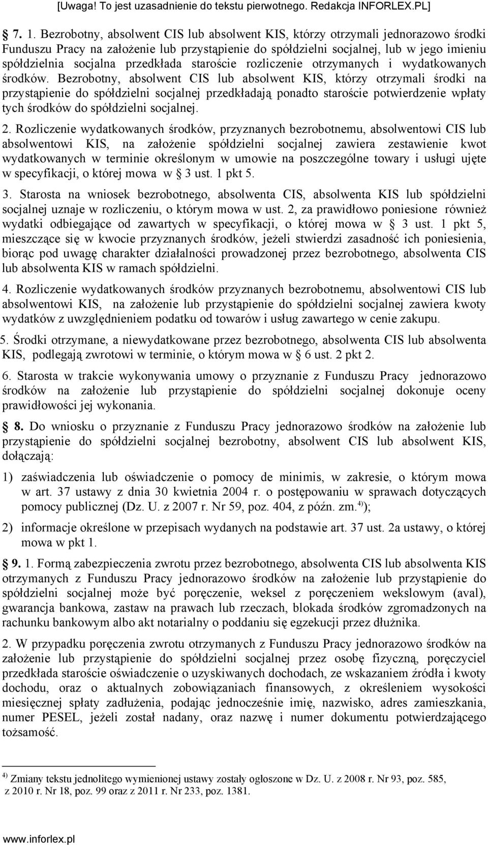 Bezrobotny, absolwent CIS lub absolwent KIS, którzy otrzymali środki na przystąpienie do spółdzielni socjalnej przedkładają ponadto staroście potwierdzenie wpłaty tych środków do spółdzielni