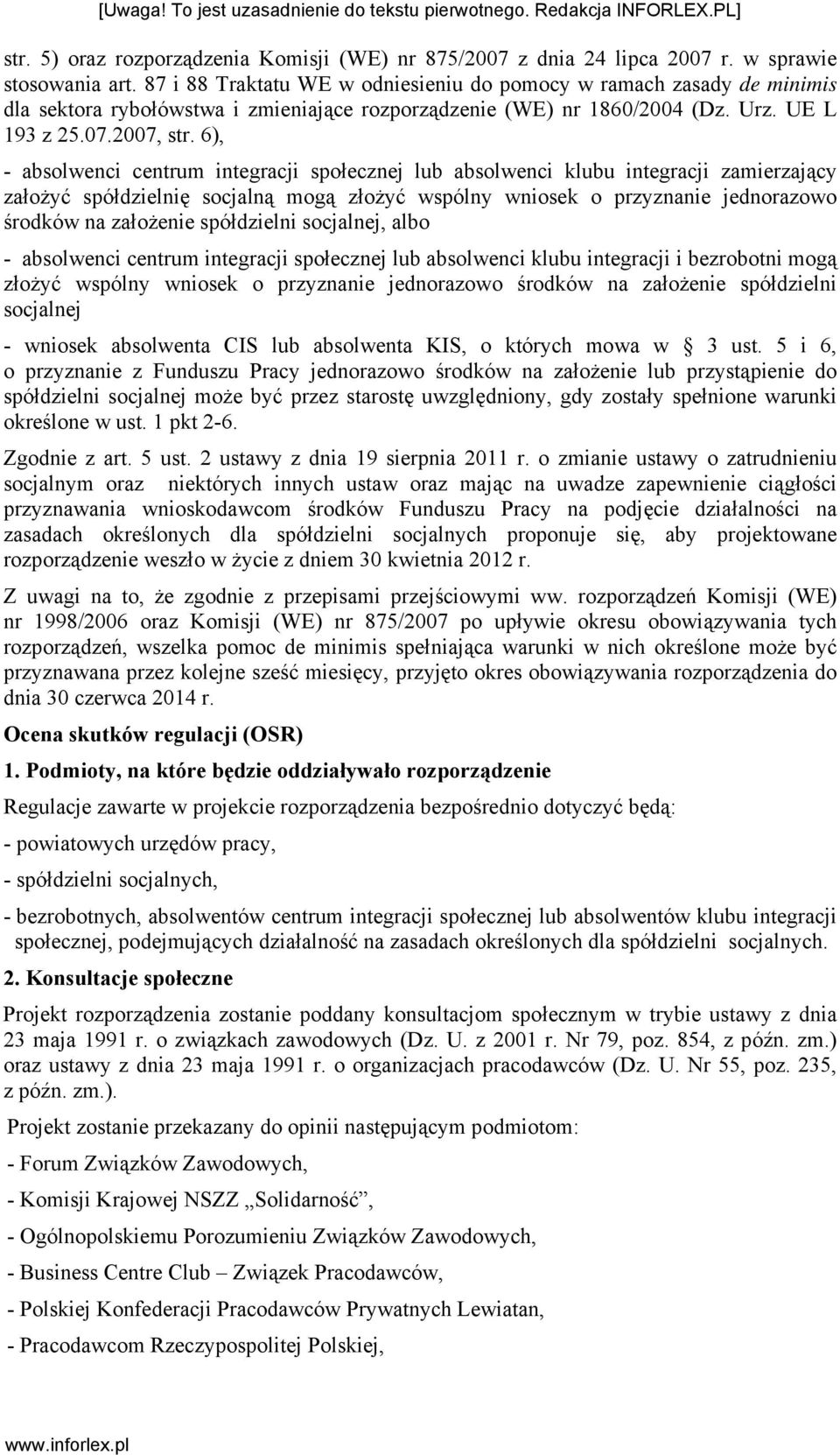 6), - absolwenci centrum integracji społecznej lub absolwenci klubu integracji zamierzający założyć spółdzielnię socjalną mogą złożyć wspólny wniosek o przyznanie jednorazowo środków na założenie