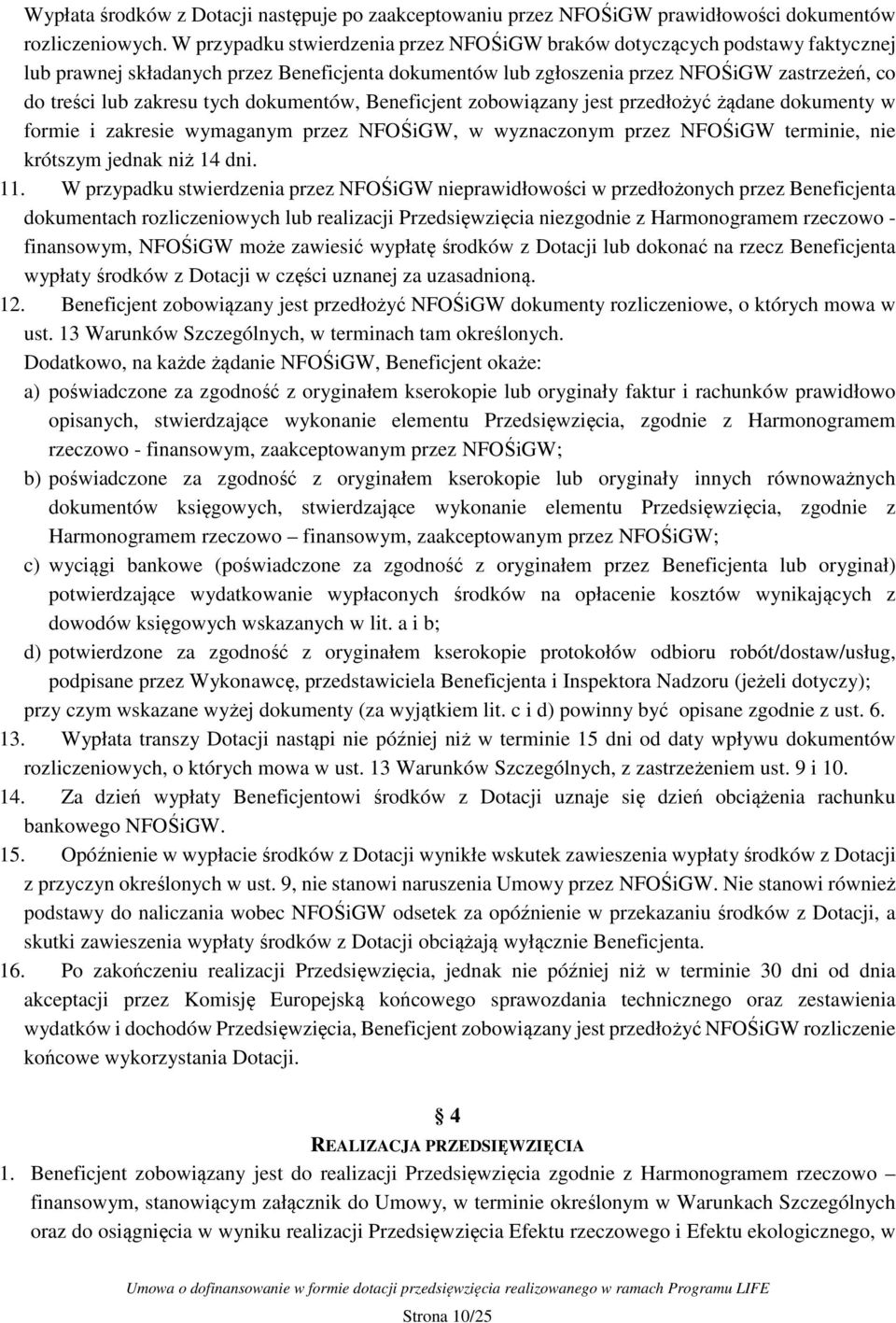 tych dokumentów, Beneficjent zobowiązany jest przedłożyć żądane dokumenty w formie i zakresie wymaganym przez NFOŚiGW, w wyznaczonym przez NFOŚiGW terminie, nie krótszym jednak niż 14 dni. 11.