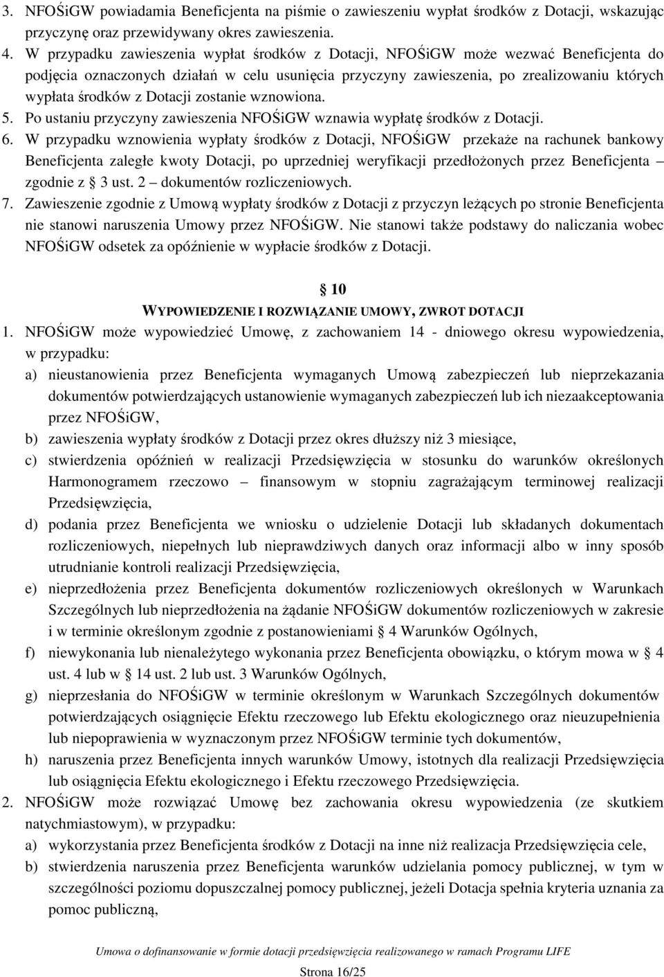 Dotacji zostanie wznowiona. 5. Po ustaniu przyczyny zawieszenia NFOŚiGW wznawia wypłatę środków z Dotacji. 6.