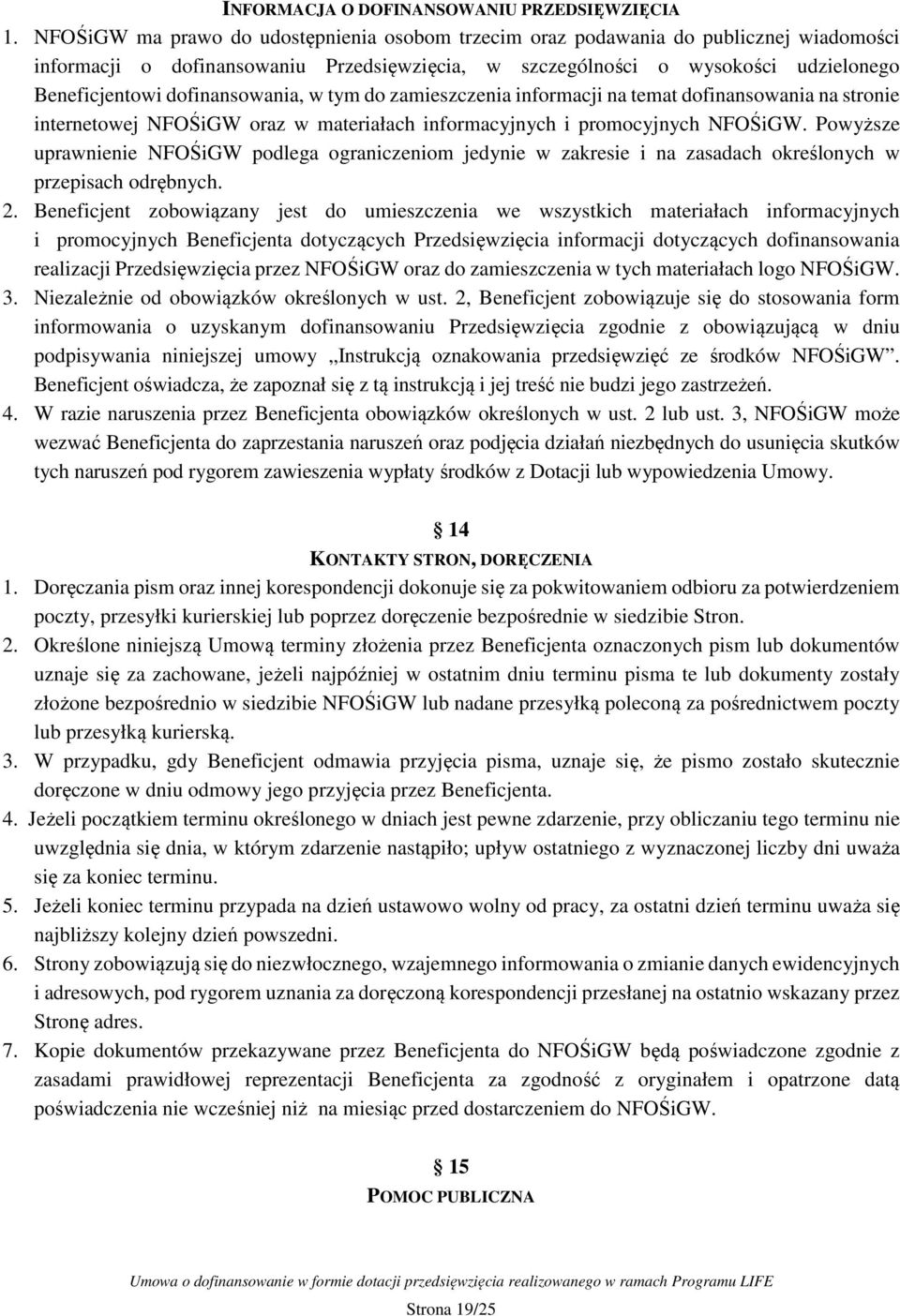 dofinansowania, w tym do zamieszczenia informacji na temat dofinansowania na stronie internetowej NFOŚiGW oraz w materiałach informacyjnych i promocyjnych NFOŚiGW.