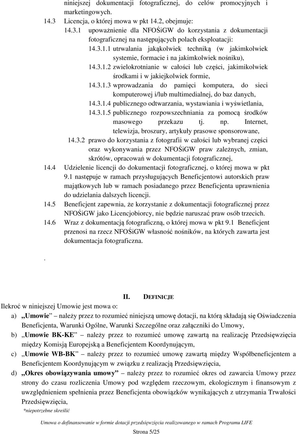 3.1.3 wprowadzania do pamięci komputera, do sieci komputerowej i/lub multimedialnej, do baz danych, 14.3.1.4 publicznego odtwarzania, wystawiania i wyświetlania, 14.3.1.5 publicznego rozpowszechniania za pomocą środków masowego przekazu tj.