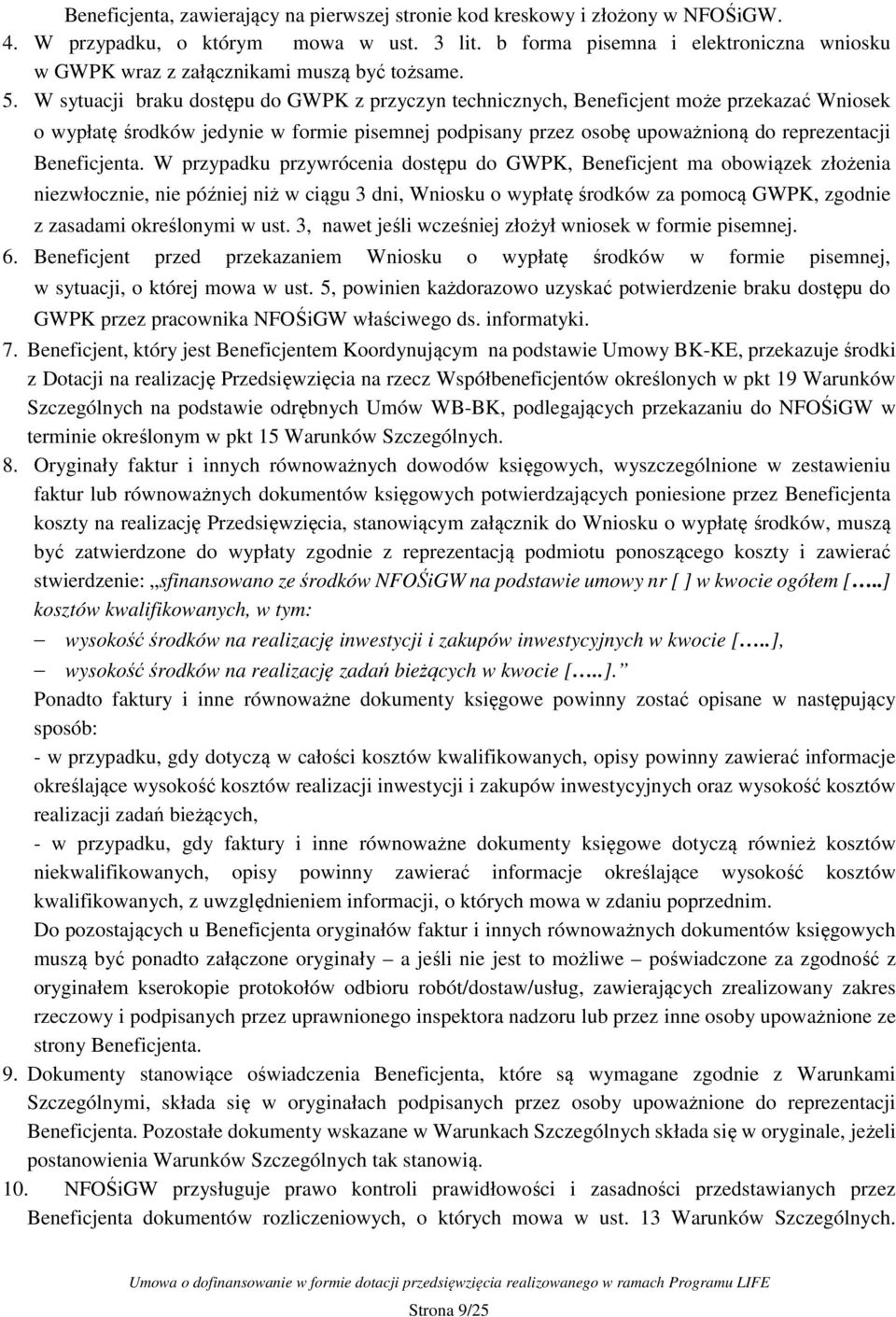 W sytuacji braku dostępu do GWPK z przyczyn technicznych, Beneficjent może przekazać Wniosek o wypłatę środków jedynie w formie pisemnej podpisany przez osobę upoważnioną do reprezentacji