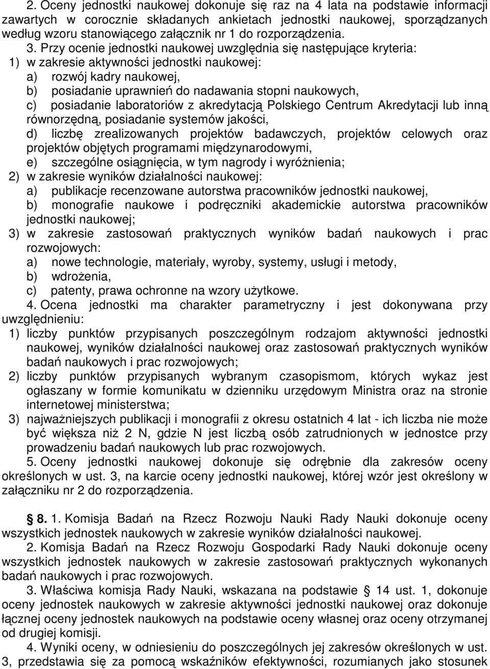 Przy ocenie jednostki naukowej uwzgldnia si nastpujce kryteria: 1) w zakresie aktywnoci jednostki naukowej: a) rozwój kadry naukowej, b) posiadanie uprawnie do nadawania stopni naukowych, c)