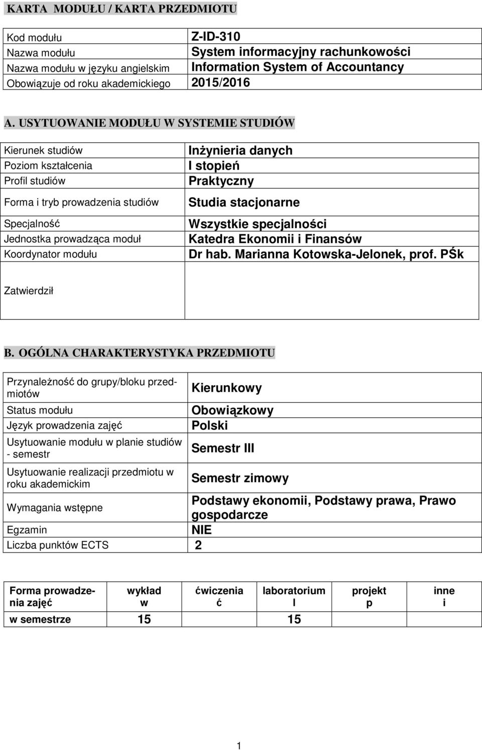 USYTUOWANIE MODUŁU W SYSTEMIE STUDIÓW Kierunek studió Poziom kształcenia Profil studió Forma i tryb proadzenia studió Specjalność Jednostka proadząca moduł Koordynator modułu Inżynieria danych I