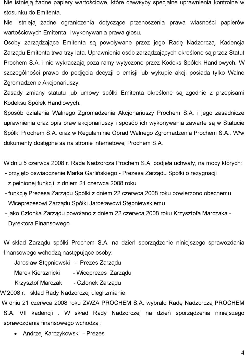 Kadencja Zarządu Emitenta trwa trzy lata. Uprawnienia osób zarządzających określone są przez Statut Prochem S.A. i nie wykraczają poza ramy wytyczone przez Kodeks Spółek Handlowych.