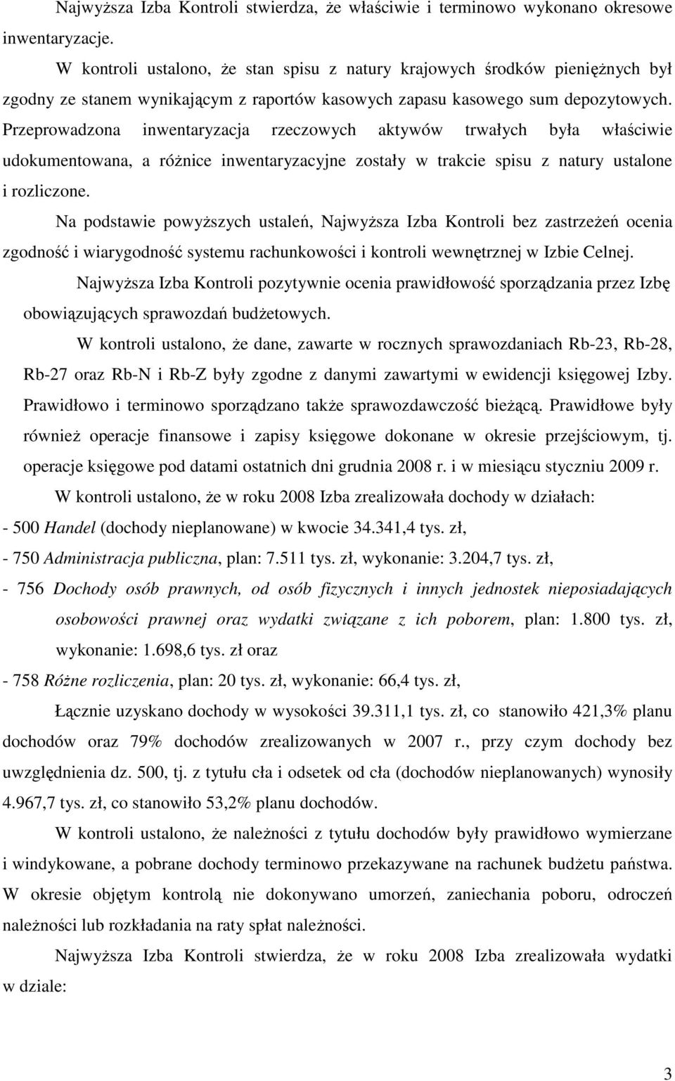 Przeprowadzona inwentaryzacja rzeczowych aktywów trwałych była właściwie udokumentowana, a róŝnice inwentaryzacyjne zostały w trakcie spisu z natury ustalone i rozliczone.