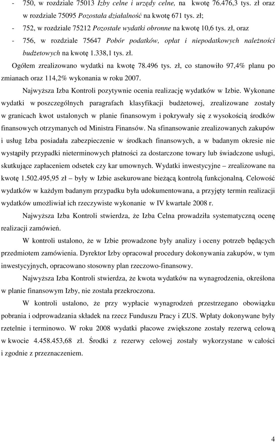 496 tys. zł, co stanowiło 97,4% planu po zmianach oraz 114,2% wykonania w roku 2007. NajwyŜsza Izba Kontroli pozytywnie ocenia realizację wydatków w Izbie.