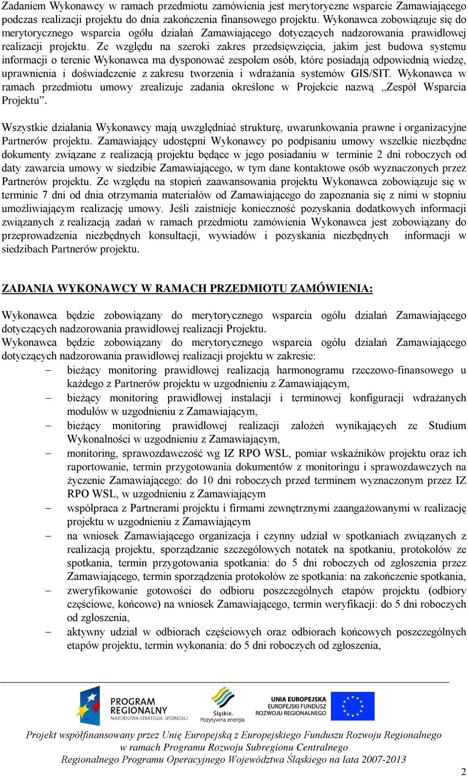 Ze względu na szeroki zakres przedsięwzięcia, jakim jest budowa systemu informacji o terenie Wykonawca ma dysponować zespołem osób, które posiadają odpowiednią wiedzę, uprawnienia i doświadczenie z