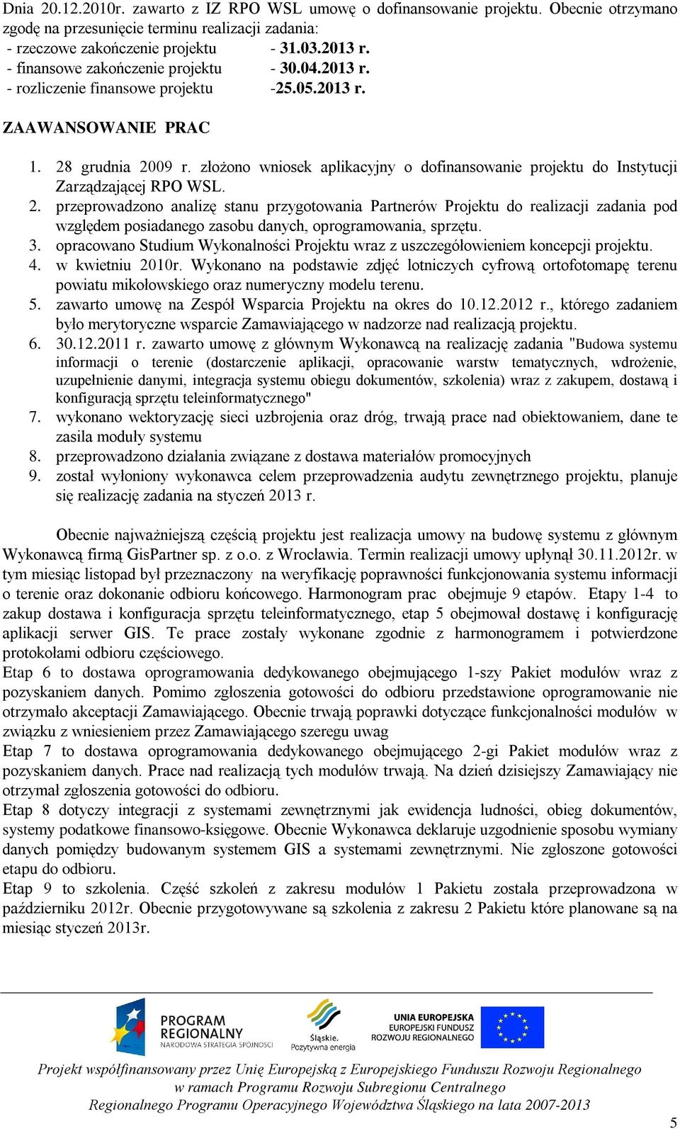 złożono wniosek aplikacyjny o dofinansowanie projektu do Instytucji Zarządzającej RPO WSL. 2.