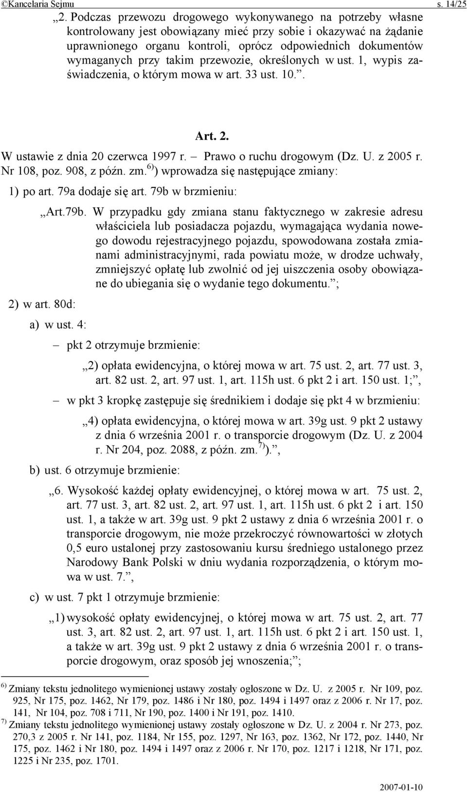 przy takim przewozie, określonych w ust. 1, wypis zaświadczenia, o którym mowa w art. 33 ust. 10.. Art. 2. W ustawie z dnia 20 czerwca 1997 r. Prawo o ruchu drogowym (Dz. U. z 2005 r. Nr 108, poz.