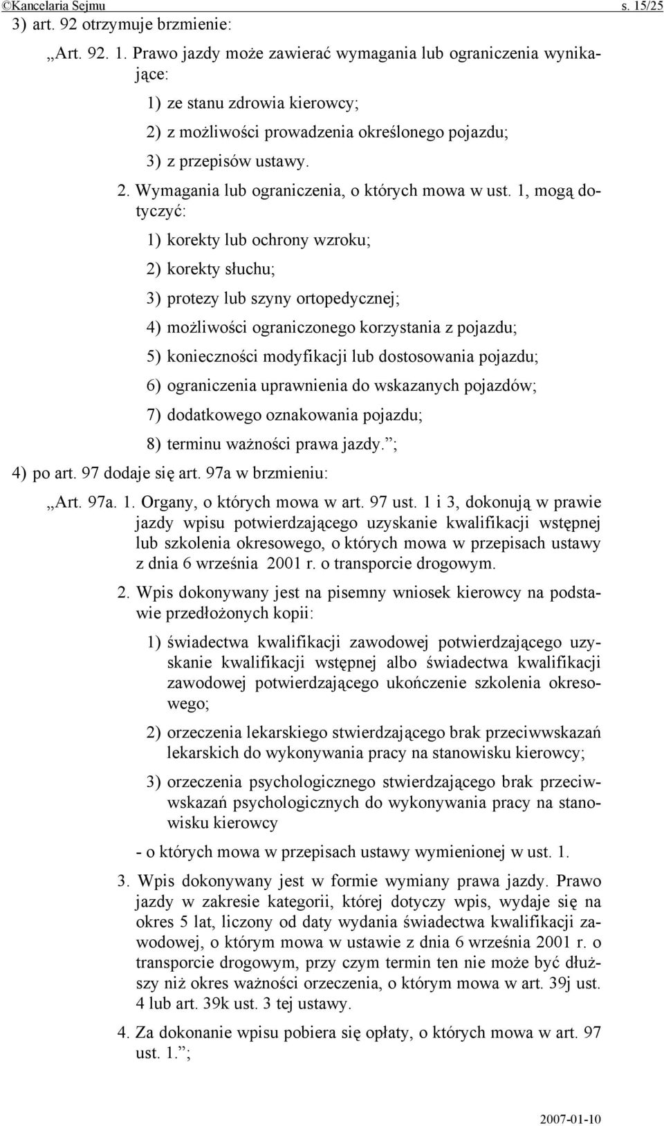 1, mogą dotyczyć: 1) korekty lub ochrony wzroku; 2) korekty słuchu; 3) protezy lub szyny ortopedycznej; 4) możliwości ograniczonego korzystania z pojazdu; 5) konieczności modyfikacji lub dostosowania