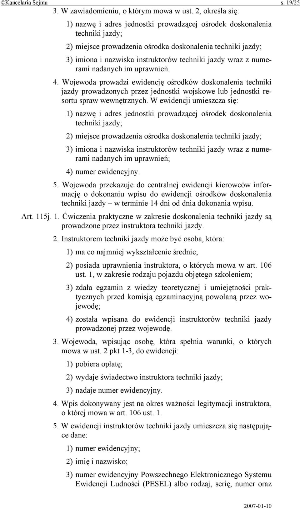 jazdy wraz z numerami nadanych im uprawnień. 4. Wojewoda prowadzi ewidencję ośrodków doskonalenia techniki jazdy prowadzonych przez jednostki wojskowe lub jednostki resortu spraw wewnętrznych.