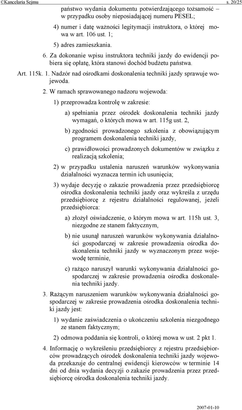 2. W ramach sprawowanego nadzoru wojewoda: 1) przeprowadza kontrolę w zakresie: a) spełniania przez ośrodek doskonalenia techniki jazdy wymagań, o których mowa w art. 115g ust.