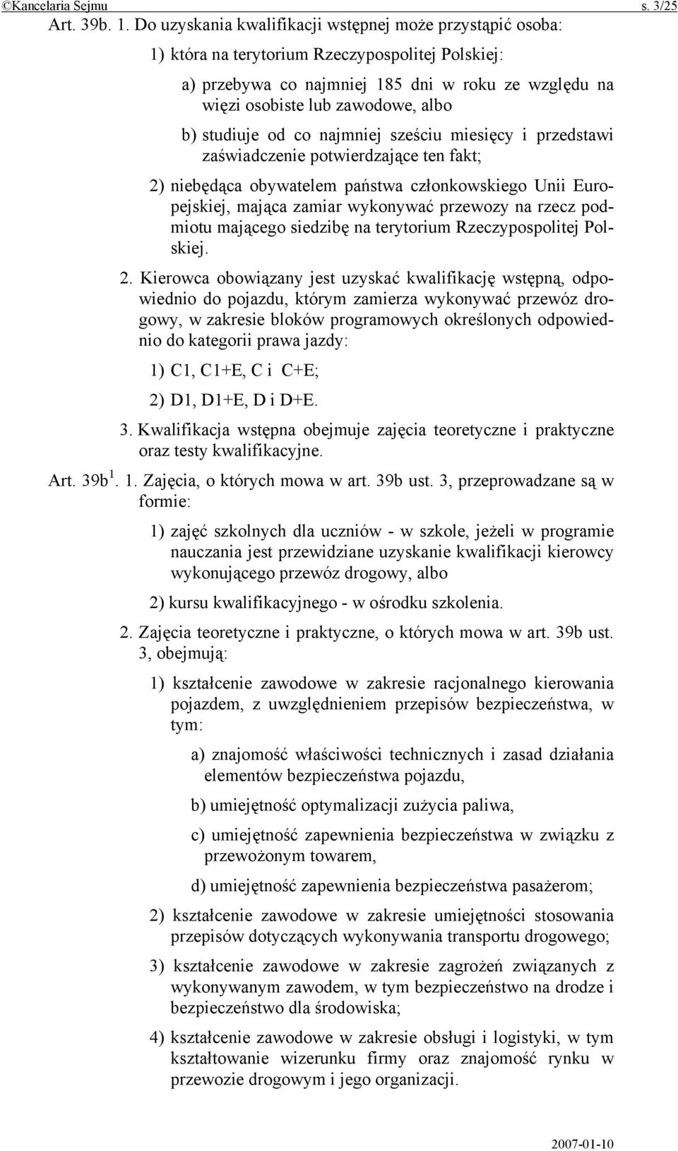 studiuje od co najmniej sześciu miesięcy i przedstawi zaświadczenie potwierdzające ten fakt; 2) niebędąca obywatelem państwa członkowskiego Unii Europejskiej, mająca zamiar wykonywać przewozy na