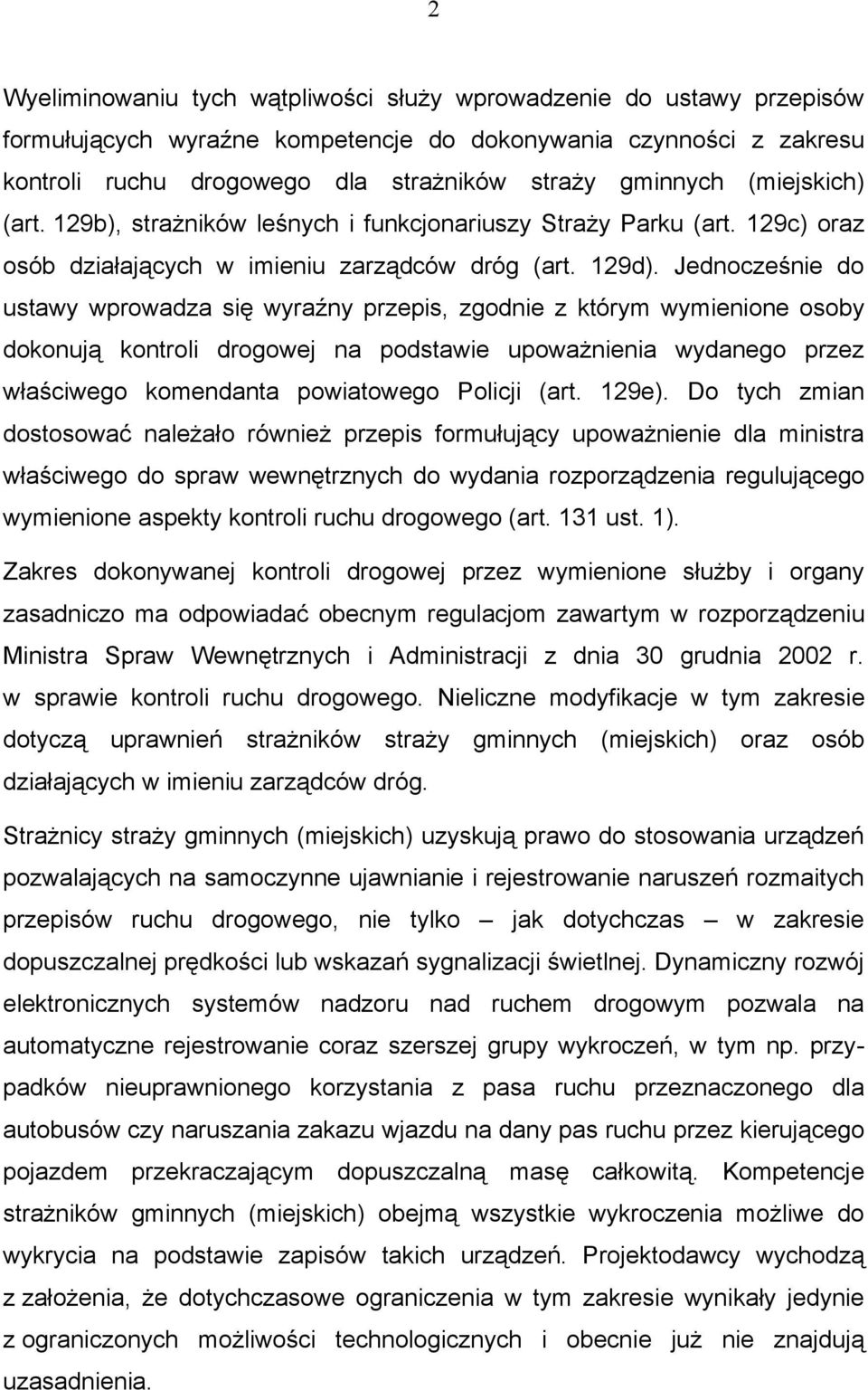 Jednocześnie do ustawy wprowadza się wyraźny przepis, zgodnie z którym wymienione osoby dokonują kontroli drogowej na podstawie upoważnienia wydanego przez właściwego komendanta powiatowego Policji