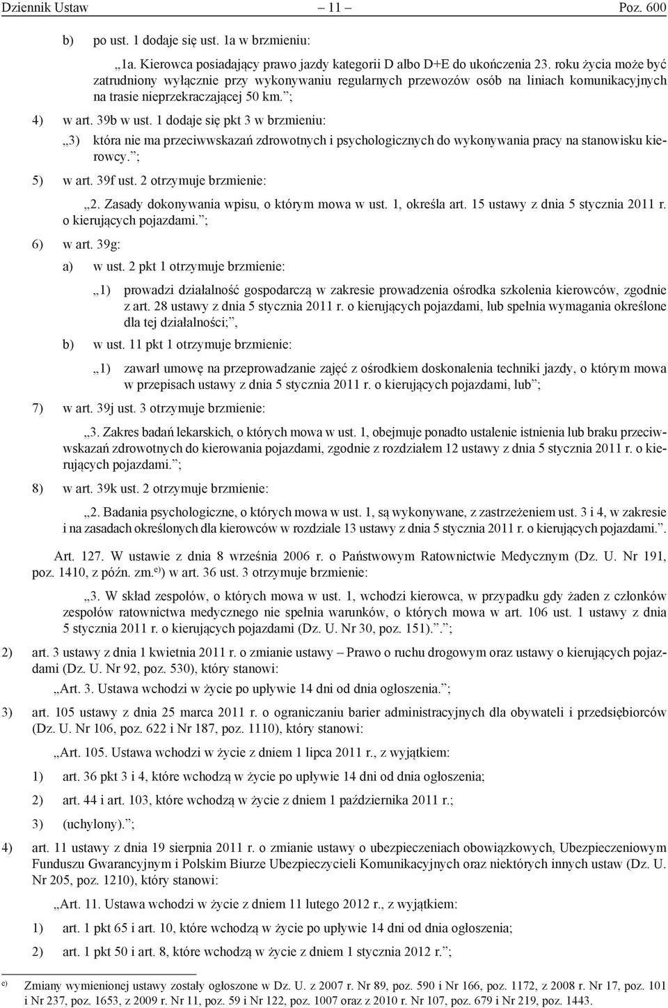 1 dodaje się pkt 3 w brzmieniu: 3) która nie ma przeciwwskazań zdrowotnych i psychologicznych do wykonywania pracy na stanowisku kierowcy. ; 5) w art. 39f ust. 2 otrzymuje brzmienie: 2.