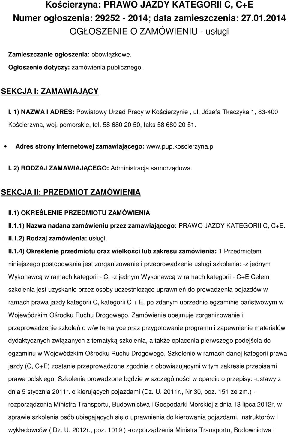58 680 20 50, faks 58 680 20 51. Adres strny internetwej zamawiająceg: www.pup.kscierzyna.p I. 2) RODZAJ ZAMAWIAJĄCEGO: Administracja samrządwa. SEKCJA II: PRZEDMIOT ZAMÓWIENIA II.