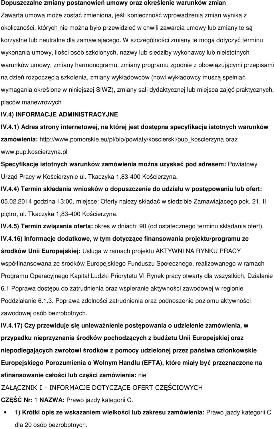 W szczególnści zmiany te mgą dtyczyć terminu wyknania umwy, ilści sób szklnych, nazwy lub siedziby wyknawcy lub nieisttnych warunków umwy, zmiany harmngramu, zmiany prgramu zgdnie z bwiązującymi