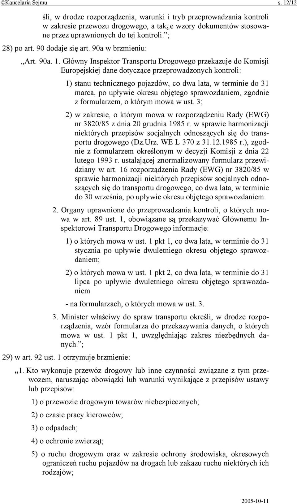 Główny Inspektor Transportu Drogowego przekazuje do Komisji Europejskiej dane dotyczące przeprowadzonych kontroli: 1) stanu technicznego pojazdów, co dwa lata, w terminie do 31 marca, po upływie