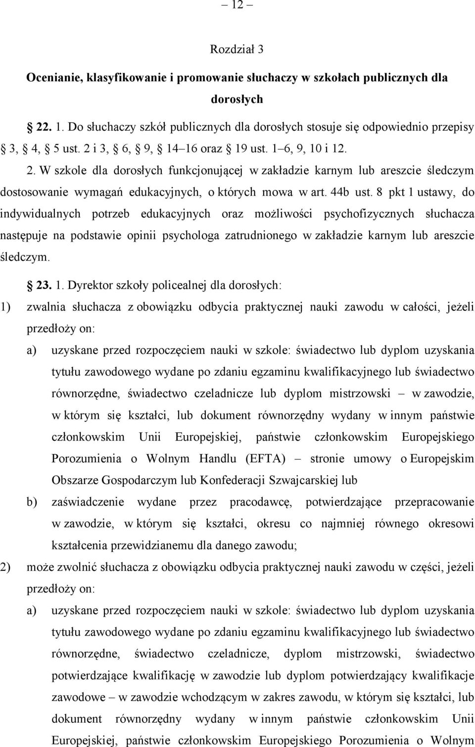 8 pkt 1 ustawy, do indywidualnych potrzeb edukacyjnych oraz możliwości psychofizycznych słuchacza następuje na podstawie opinii psychologa zatrudnionego w zakładzie karnym lub areszcie śledczym. 23.