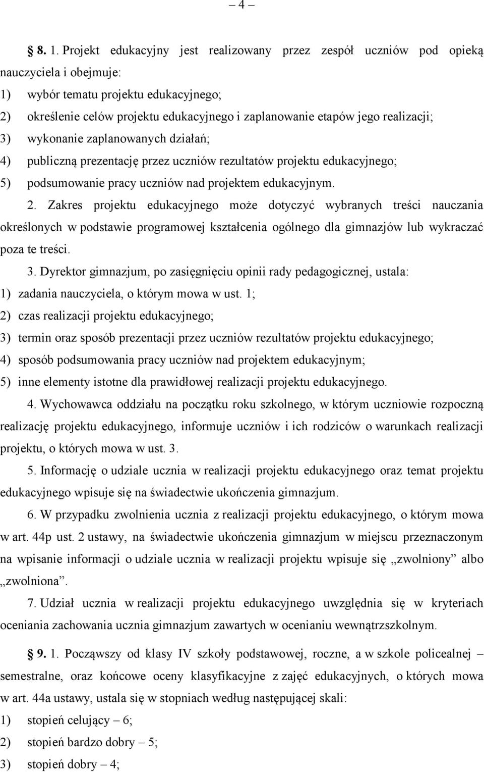 realizacji; 3) wykonanie zaplanowanych działań; 4) publiczną prezentację przez uczniów rezultatów projektu edukacyjnego; 5) podsumowanie pracy uczniów nad projektem edukacyjnym. 2.