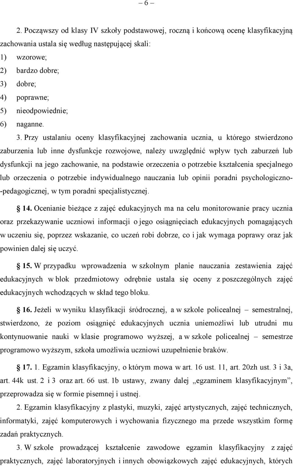 Przy ustalaniu oceny klasyfikacyjnej zachowania ucznia, u którego stwierdzono zaburzenia lub inne dysfunkcje rozwojowe, należy uwzględnić wpływ tych zaburzeń lub dysfunkcji na jego zachowanie, na