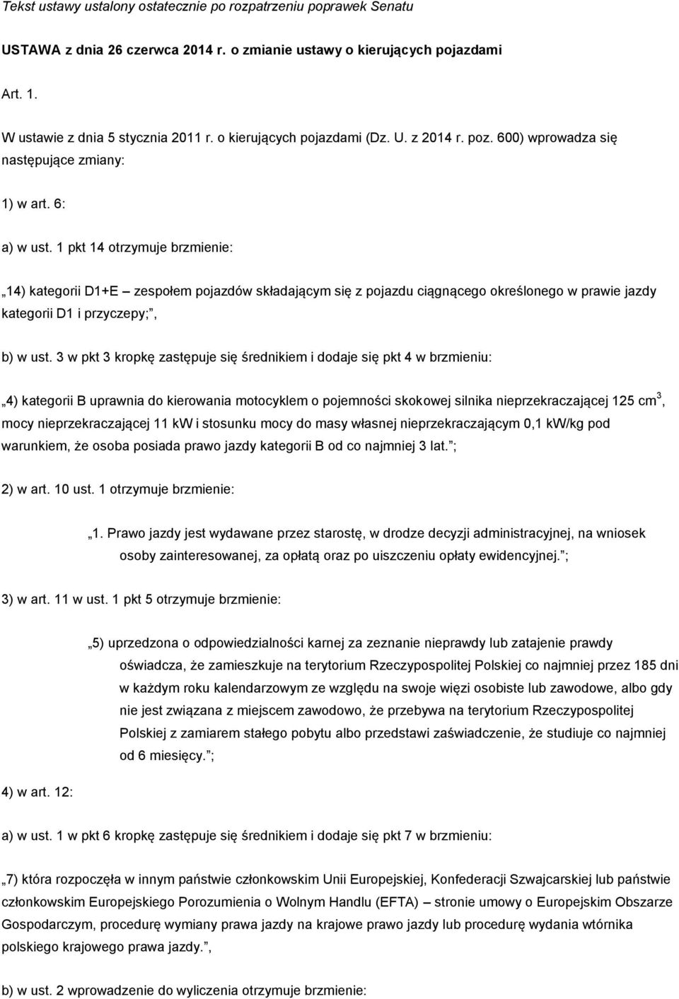 1 pkt 14 otrzymuje brzmienie: 14) kategorii D1+E zespołem pojazdów składającym się z pojazdu ciągnącego określonego w prawie jazdy kategorii D1 i przyczepy;, b) w ust.