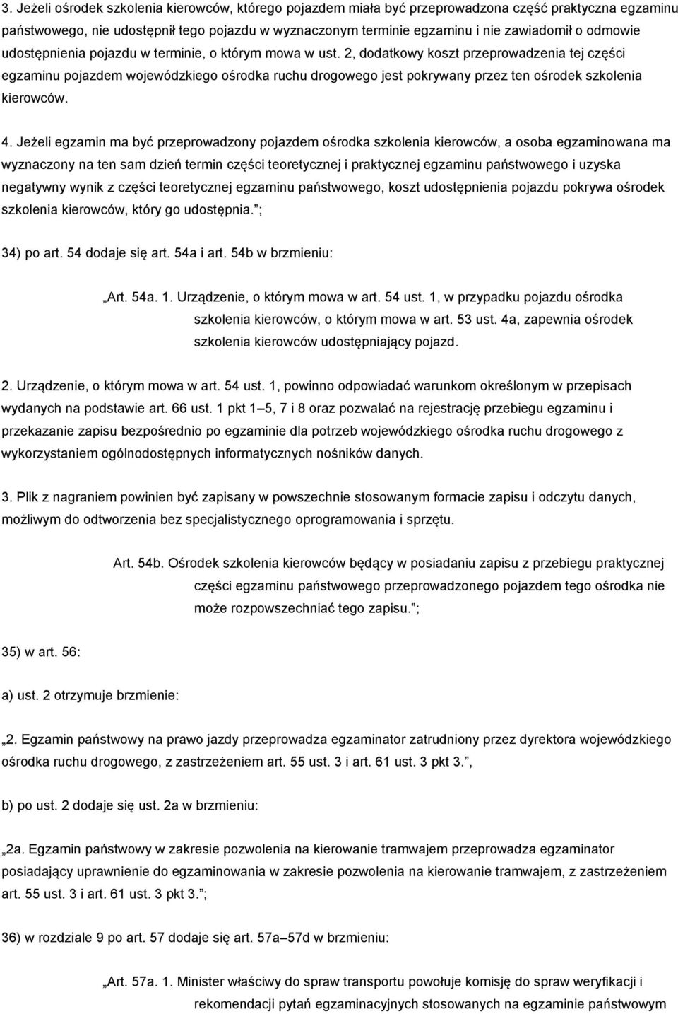 2, dodatkowy koszt przeprowadzenia tej części egzaminu pojazdem wojewódzkiego ośrodka ruchu drogowego jest pokrywany przez ten ośrodek szkolenia kierowców. 4.