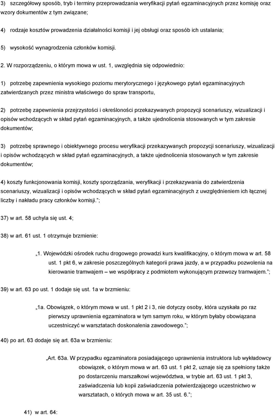 1, uwzględnia się odpowiednio: 1) potrzebę zapewnienia wysokiego poziomu merytorycznego i językowego pytań egzaminacyjnych zatwierdzanych przez ministra właściwego do spraw transportu, 2) potrzebę