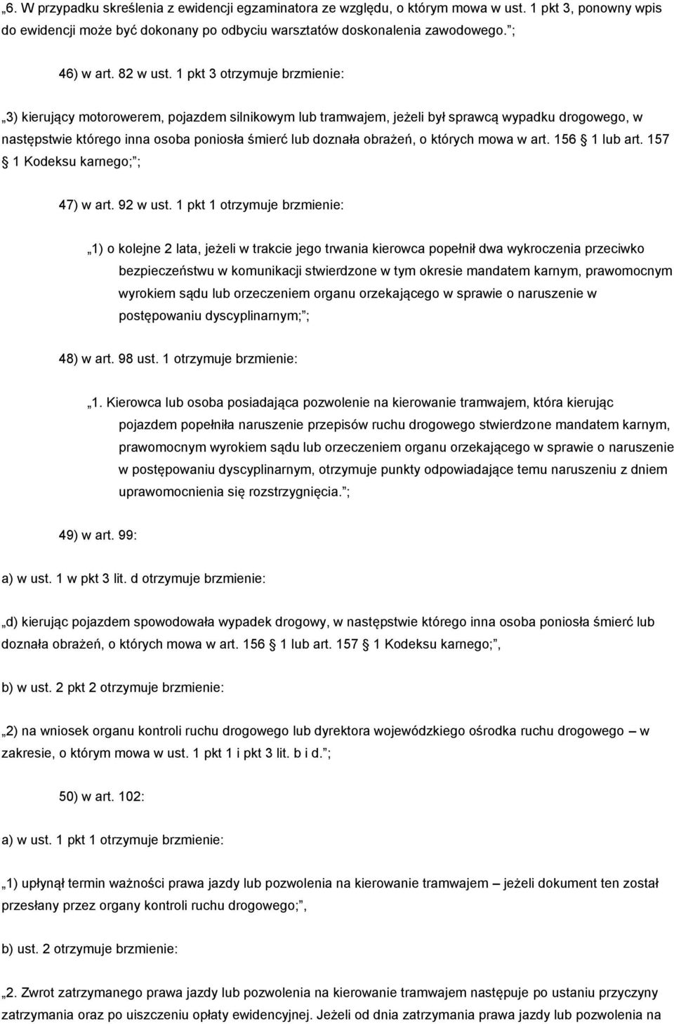 1 pkt 3 otrzymuje brzmienie: 3) kierujący motorowerem, pojazdem silnikowym lub tramwajem, jeżeli był sprawcą wypadku drogowego, w następstwie którego inna osoba poniosła śmierć lub doznała obrażeń, o