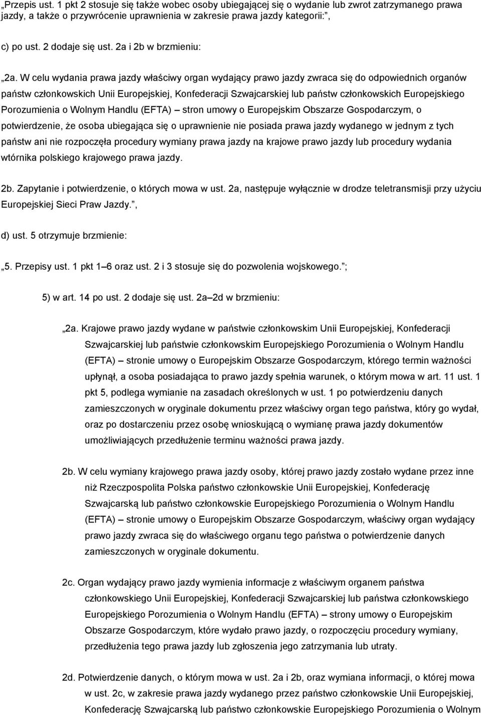 W celu wydania prawa jazdy właściwy organ wydający prawo jazdy zwraca się do odpowiednich organów państw członkowskich Unii Europejskiej, Konfederacji Szwajcarskiej lub państw członkowskich