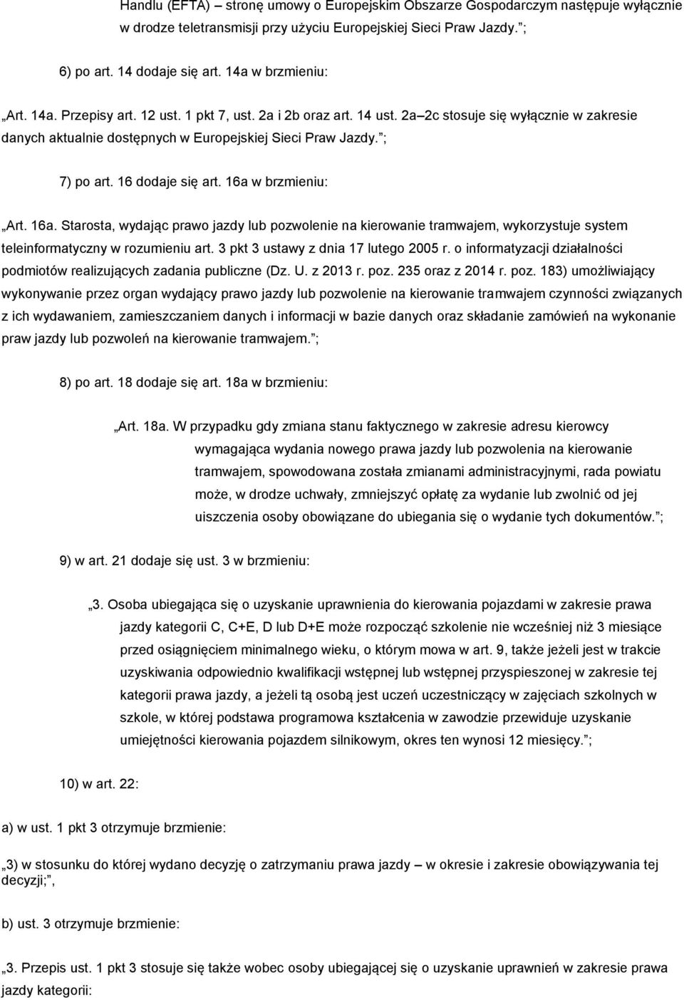 ; 7) po art. 16 dodaje się art. 16a w brzmieniu: Art. 16a. Starosta, wydając prawo jazdy lub pozwolenie na kierowanie tramwajem, wykorzystuje system teleinformatyczny w rozumieniu art.