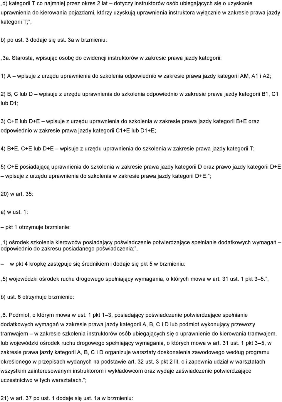 Starosta, wpisując osobę do ewidencji instruktorów w zakresie prawa jazdy kategorii: 1) A wpisuje z urzędu uprawnienia do szkolenia odpowiednio w zakresie prawa jazdy kategorii AM, A1 i A2; 2) B, C