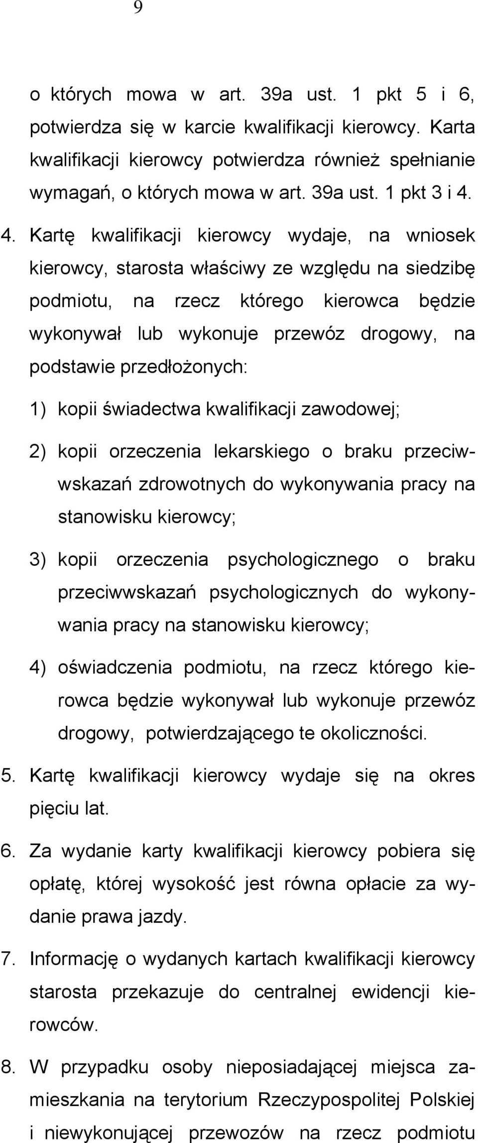 przedłożonych: 1) kopii świadectwa kwalifikacji zawodowej; 2) kopii orzeczenia lekarskiego o braku przeciwwskazań zdrowotnych do wykonywania pracy na stanowisku kierowcy; 3) kopii orzeczenia