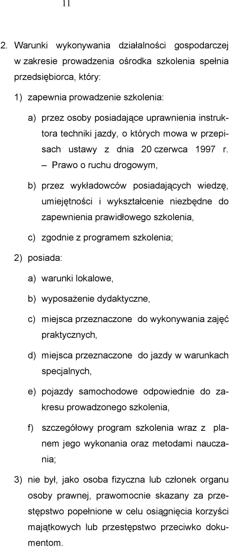 Prawo o ruchu drogowym, b) przez wykładowców posiadających wiedzę, umiejętności i wykształcenie niezbędne do zapewnienia prawidłowego szkolenia, c) zgodnie z programem szkolenia; 2) posiada: a)