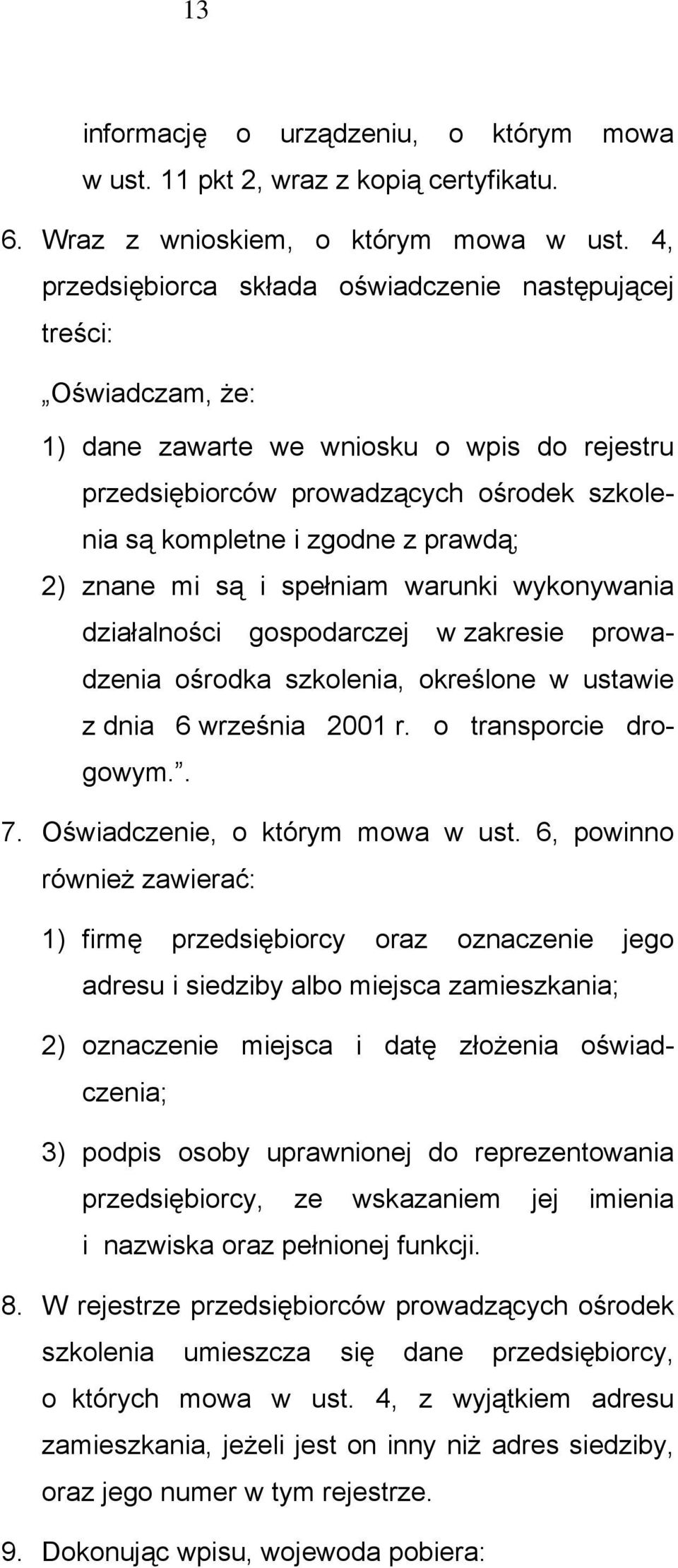 2) znane mi są i spełniam warunki wykonywania działalności gospodarczej w zakresie prowadzenia ośrodka szkolenia, określone w ustawie z dnia 6 września 2001 r. o transporcie drogowym.. 7.