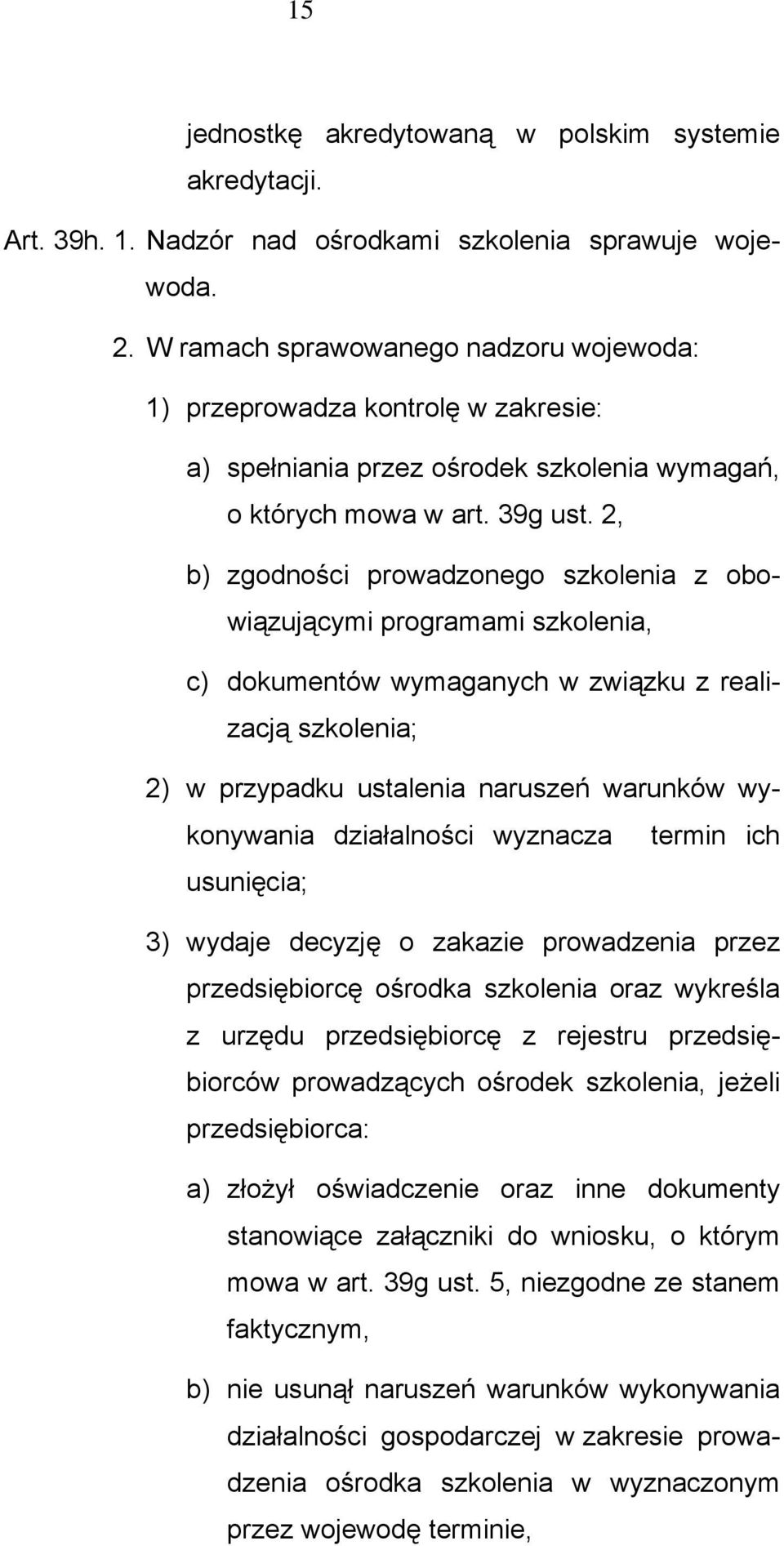 2, b) zgodności prowadzonego szkolenia z obowiązującymi programami szkolenia, c) dokumentów wymaganych w związku z realizacją szkolenia; 2) w przypadku ustalenia naruszeń warunków wykonywania