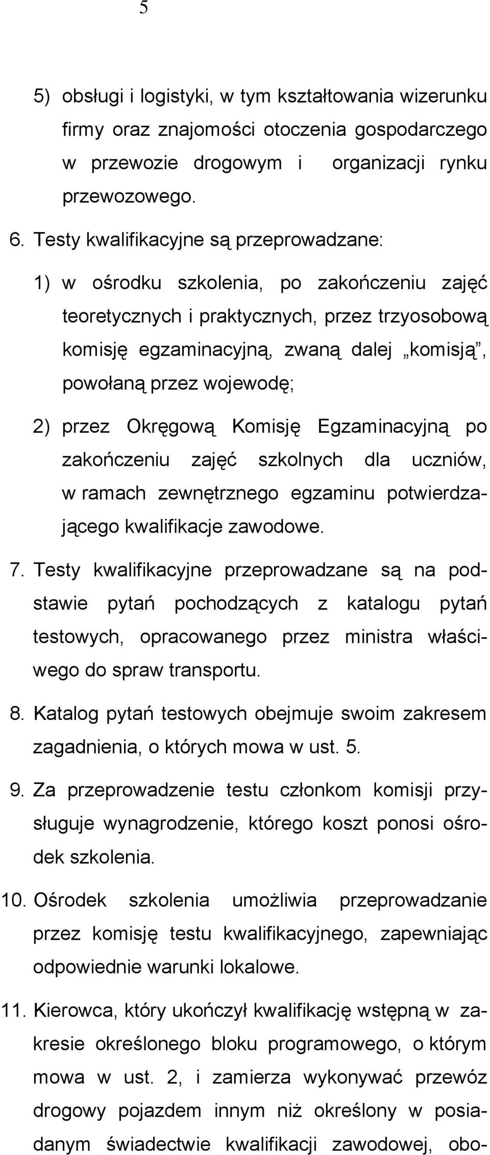 wojewodę; 2) przez Okręgową Komisję Egzaminacyjną po zakończeniu zajęć szkolnych dla uczniów, w ramach zewnętrznego egzaminu potwierdzającego kwalifikacje zawodowe. 7.