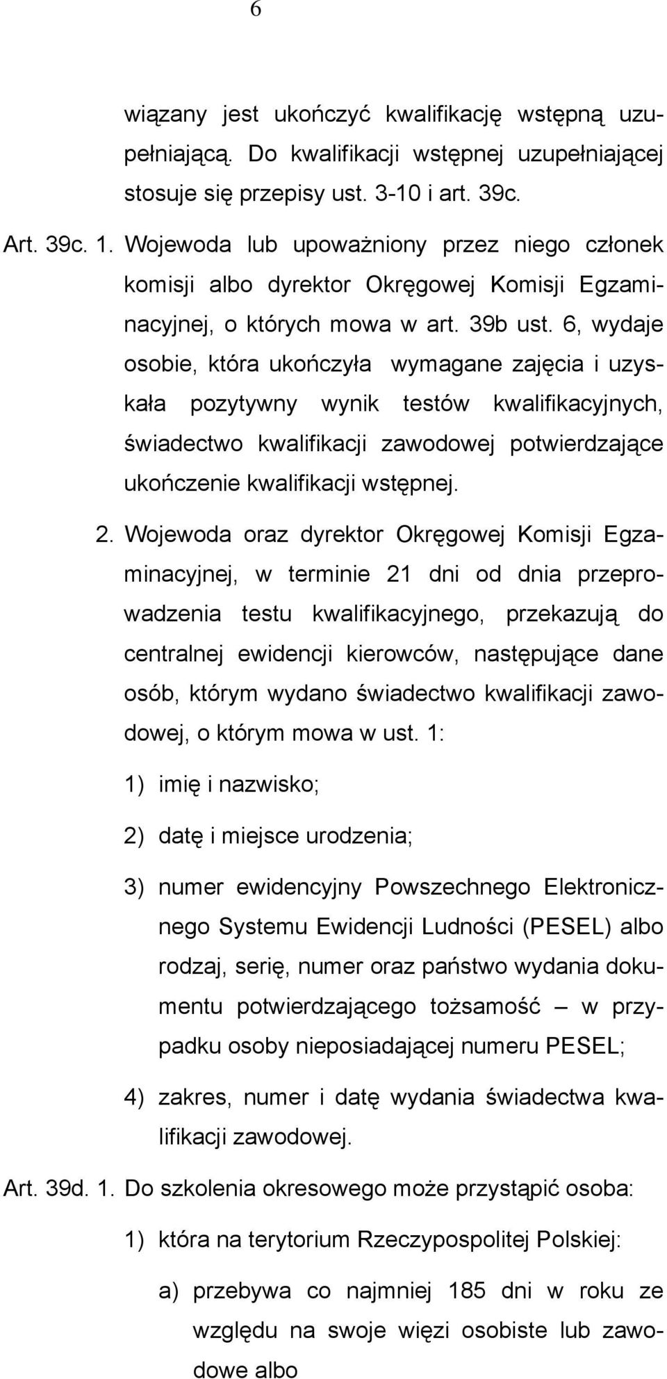 6, wydaje osobie, która ukończyła wymagane zajęcia i uzyskała pozytywny wynik testów kwalifikacyjnych, świadectwo kwalifikacji zawodowej potwierdzające ukończenie kwalifikacji wstępnej. 2.