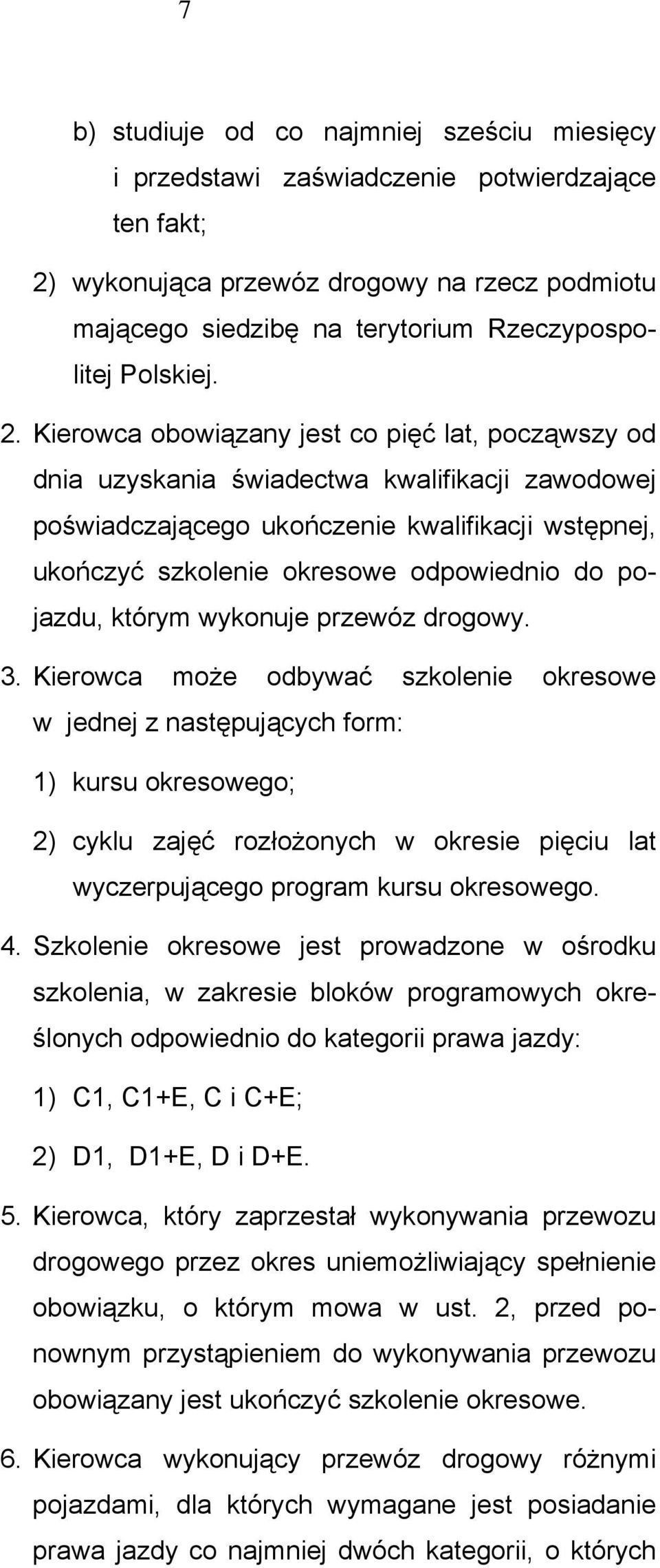 Kierowca obowiązany jest co pięć lat, począwszy od dnia uzyskania świadectwa kwalifikacji zawodowej poświadczającego ukończenie kwalifikacji wstępnej, ukończyć szkolenie okresowe odpowiednio do