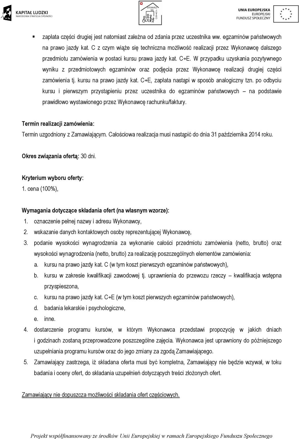 W przypadku uzyskania pozytywnego wyniku z przedmiotowych egzaminów oraz podjęcia przez Wykonawcę realizacji drugiej części zamówienia tj. kursu na prawo jazdy kat.