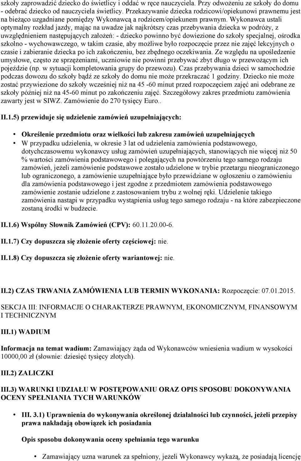 Wykonawca ustali optymalny rozkład jazdy, mając na uwadze jak najkrótszy czas przebywania dziecka w podróży, z uwzględnieniem następujących założeń: - dziecko powinno być dowiezione do szkoły