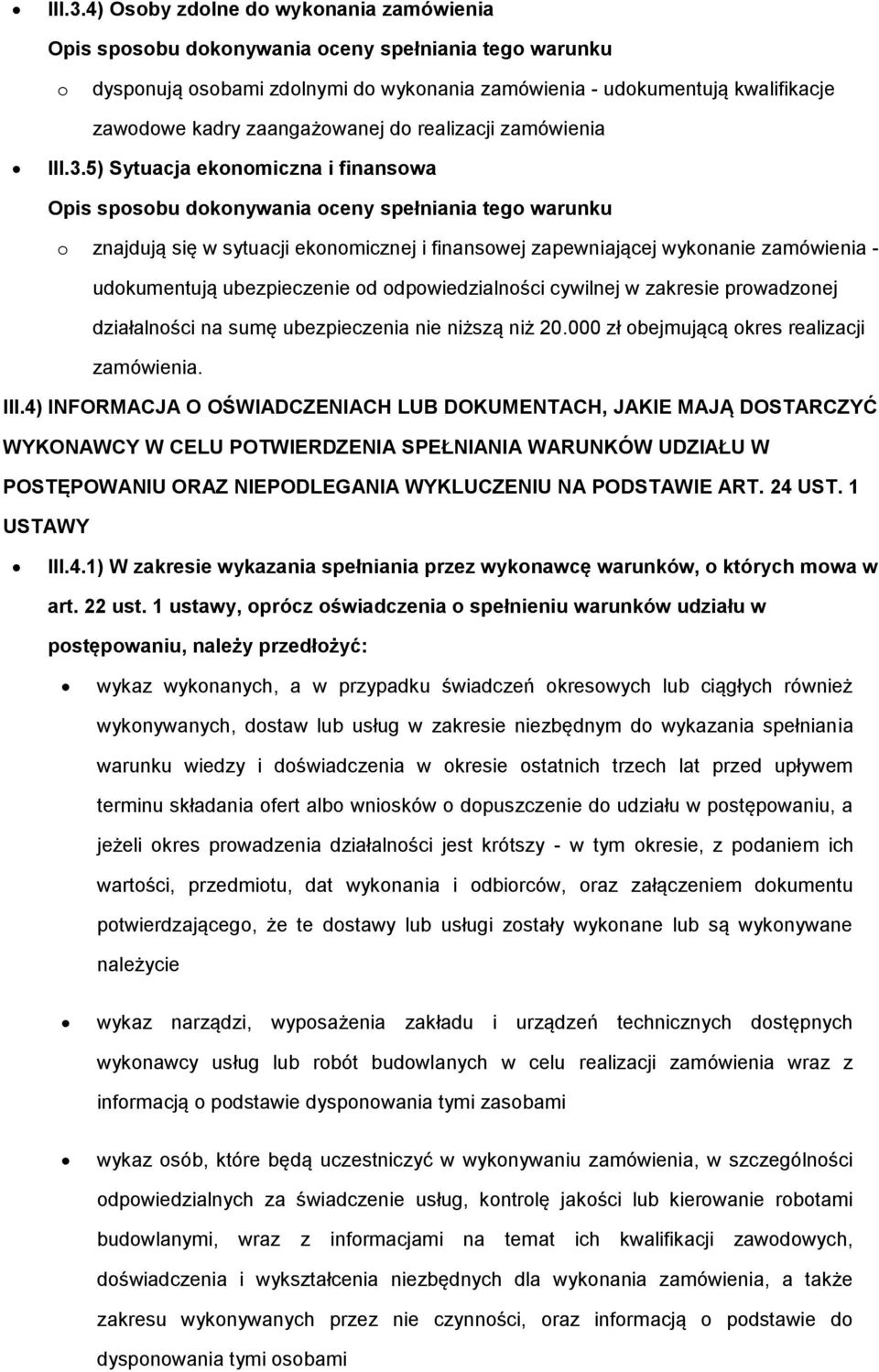 się w sytuacji eknmicznej i finanswej zapewniającej wyknanie zamówienia - udkumentują ubezpieczenie d dpwiedzialnści cywilnej w zakresie prwadznej działalnści na sumę ubezpieczenia nie niższą niż 20.